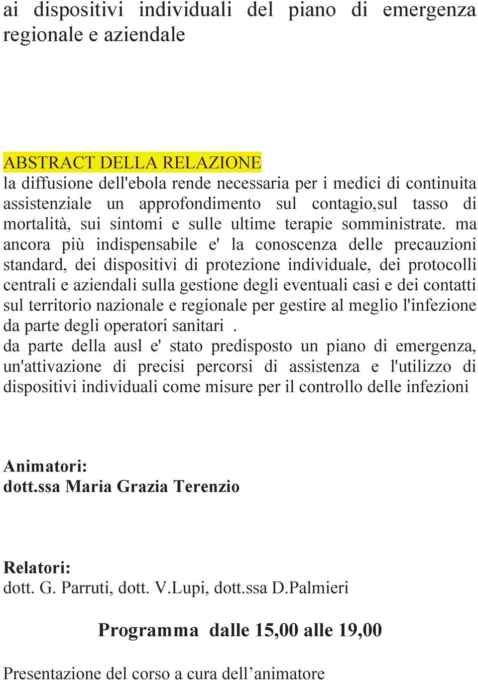 ma ancora più indispensabile e' la conoscenza delle precauzioni standard, dei dispositivi di protezione individuale, dei protocolli centrali e aziendali sulla gestione degli eventuali casi e dei