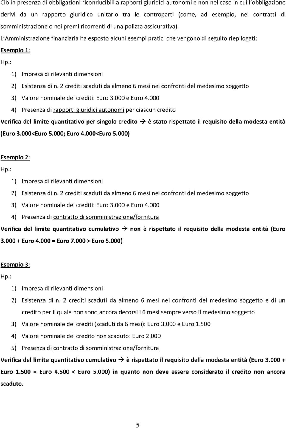 L Amministrazione finanziaria ha esposto alcuni esempi pratici che vengono di seguito riepilogati: Esempio 1: 2) Esistenza di n.