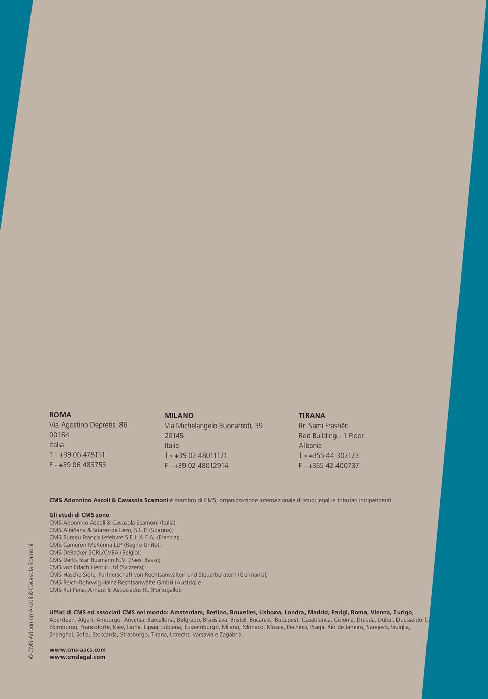 indipendenti. CMS Adonnino Ascoli & Cavasola Scamoni Gli studi di CMS sono: CMS Adonnino Ascoli & Cavasola Scamoni (Italia); CMS Albiñana & Suárez de Lezo, S. L. P.