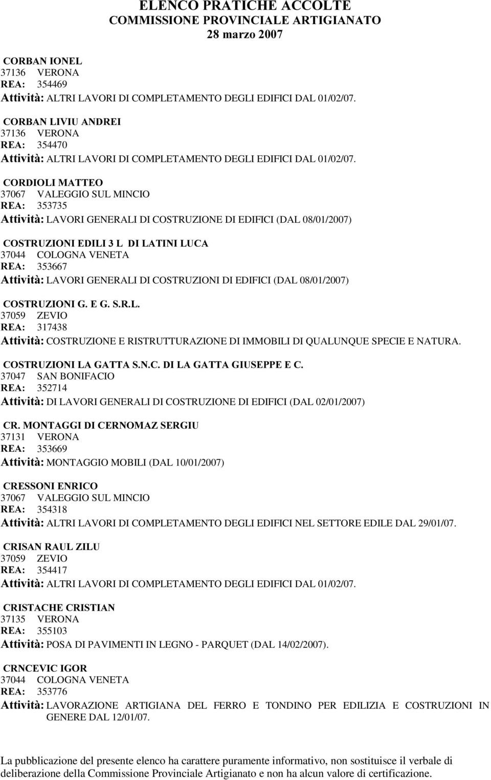 &25',2/,0$77(2 37067 VALEGGIO SUL MINCIO 5($ 353735 $WWLYLWj LAVORI GENERALI DI COSTRUZIONE DI EDIFICI (DAL 08/01/2007) &26758=,21,(',/,/',/$7,1,/8&$ 37044 COLOGNA VENETA 5($ 353667 $WWLYLWj LAVORI