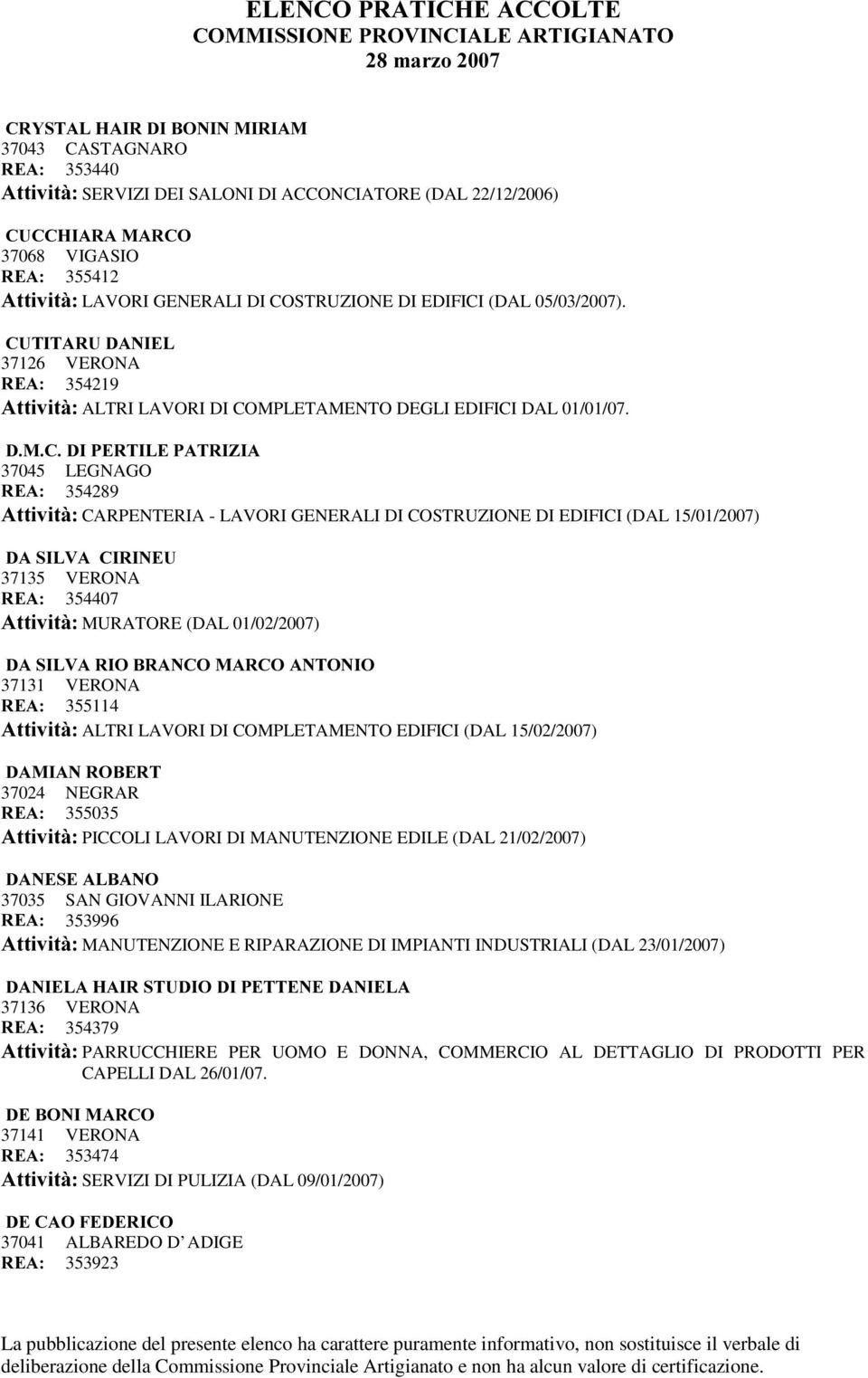 '0&',3(57,/(3$75,=,$ 37045 LEGNAGO 5($ 354289 $WWLYLWj CARPENTERIA - LAVORI GENERALI DI COSTRUZIONE DI EDIFICI (DAL 15/01/2007) '$6,/9$&,5,1(8 37135 VERONA 5($ 354407 $WWLYLWj MURATORE (DAL