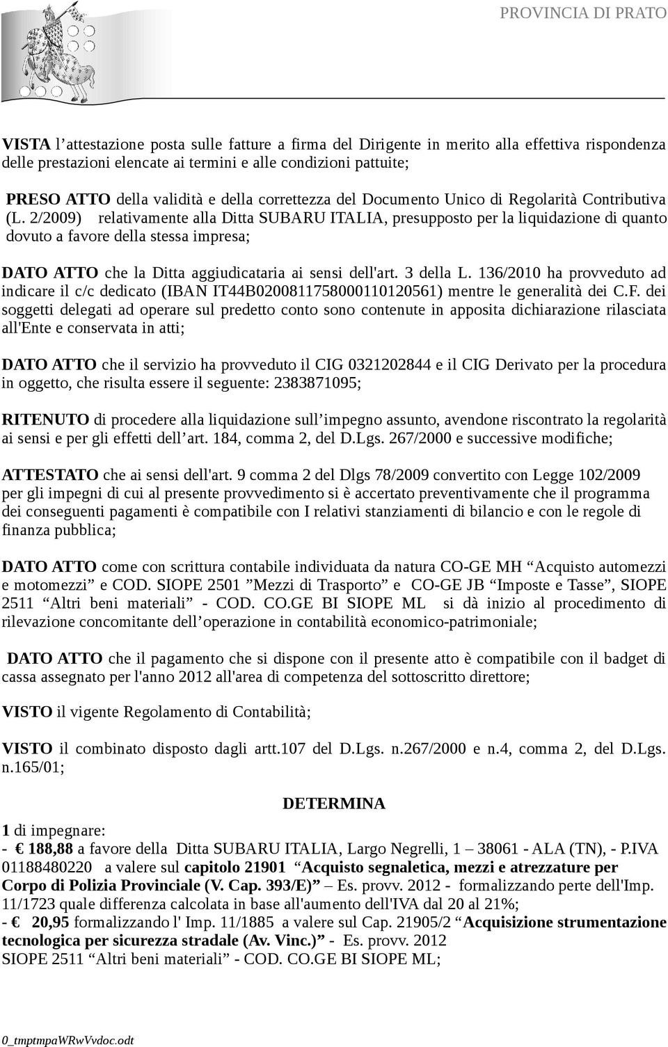 2/2009) relativamente alla Ditta SUBARU ITALIA, presupposto per la liquidazione di quanto dovuto a favore della stessa impresa; DATO ATTO che la Ditta aggiudicataria ai sensi dell'art. 3 della L.