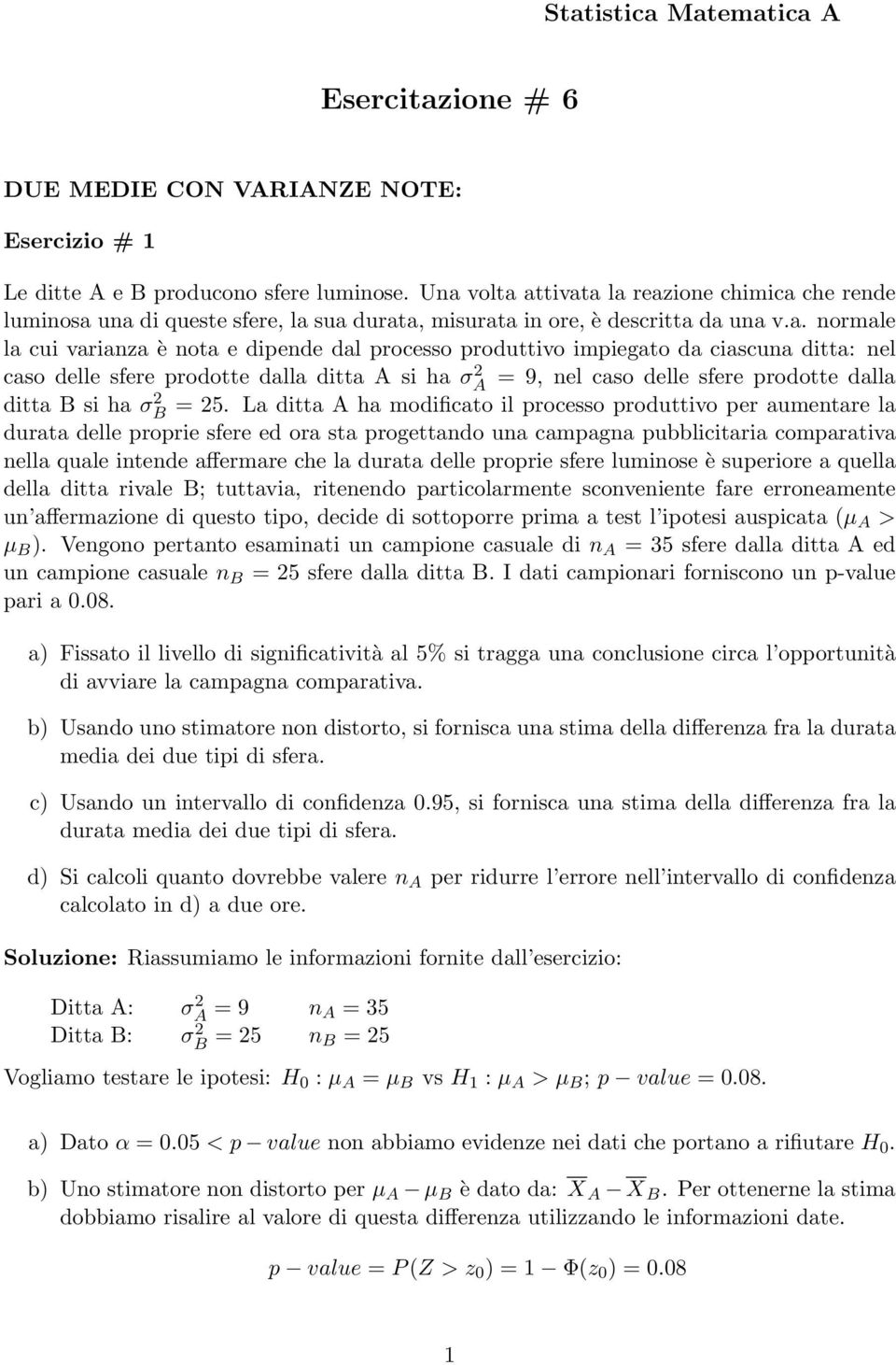 impiegato da ciascuna ditta: nel caso delle sfere prodotte dalla ditta A si ha σa 2 = 9, nel caso delle sfere prodotte dalla ditta B si ha σb 2 = 25.