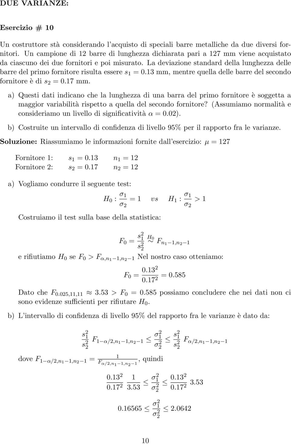 La deviazione standard della lunghezza delle barre del primo fornitore risulta essere s =.3 mm, mentre quella delle barre del secondo fornitore è di s 2 =.7 mm.