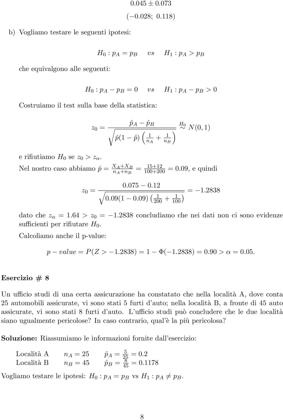 > z α. Nel nostro caso abbiamo ˆp = X A+X B + = 5+2 +2 =.9, e quindi z =.75.2.9(.9) ( 2 + ) =.2838 dato che z α =.64 > z =.