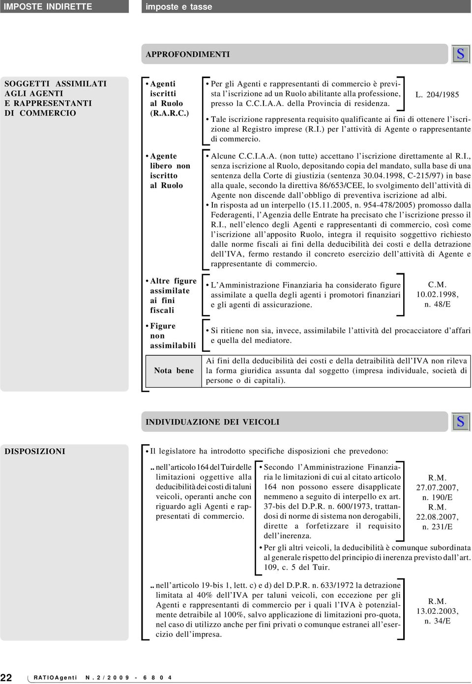 C.I.A.A. della Provincia di residenza. L. 204/1985 Tale iscrizione rappresenta requisito qualificante ai fini di ottenere l iscrizione al Registro imprese (R.I.) per l attività di Agente o rappresentante Alcune C.