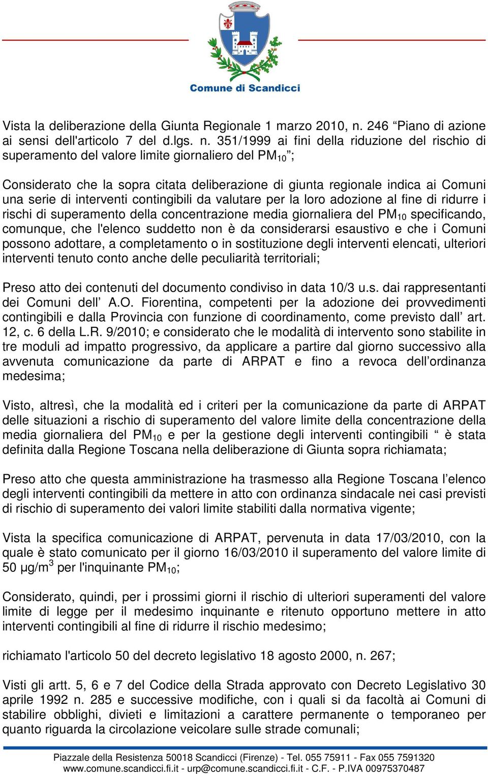 351/1999 ai fini della riduzione del rischio di superamento del valore limite giornaliero del PM 10 ; Considerato che la sopra citata deliberazione di giunta regionale indica ai Comuni una serie di