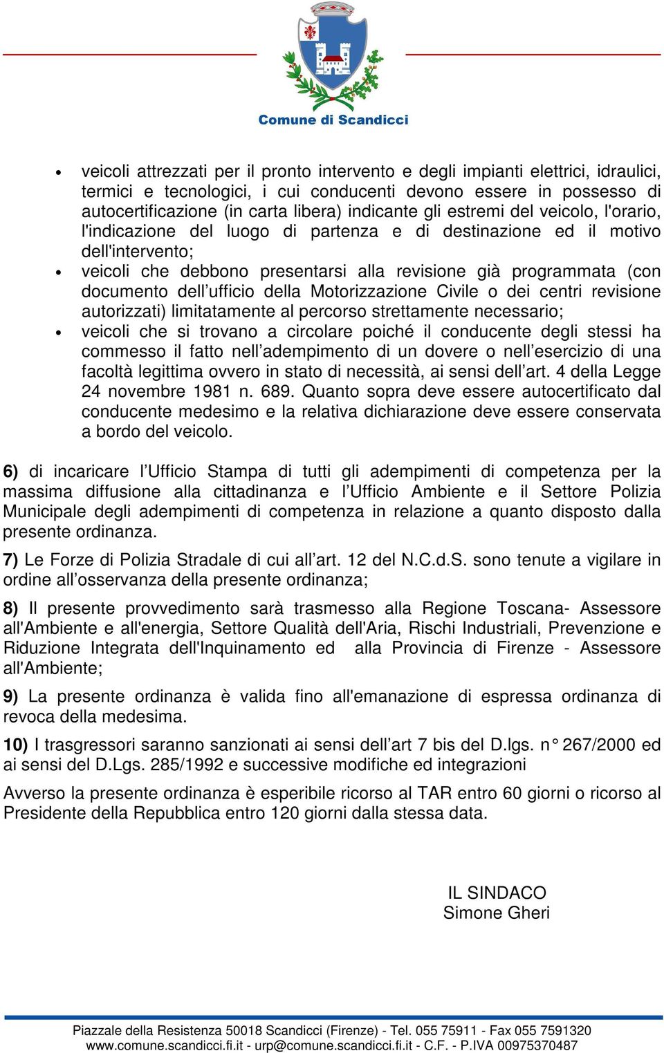 dell ufficio della Motorizzazione Civile o dei centri revisione autorizzati) limitatamente al percorso strettamente necessario; veicoli che si trovano a circolare poiché il conducente degli stessi ha