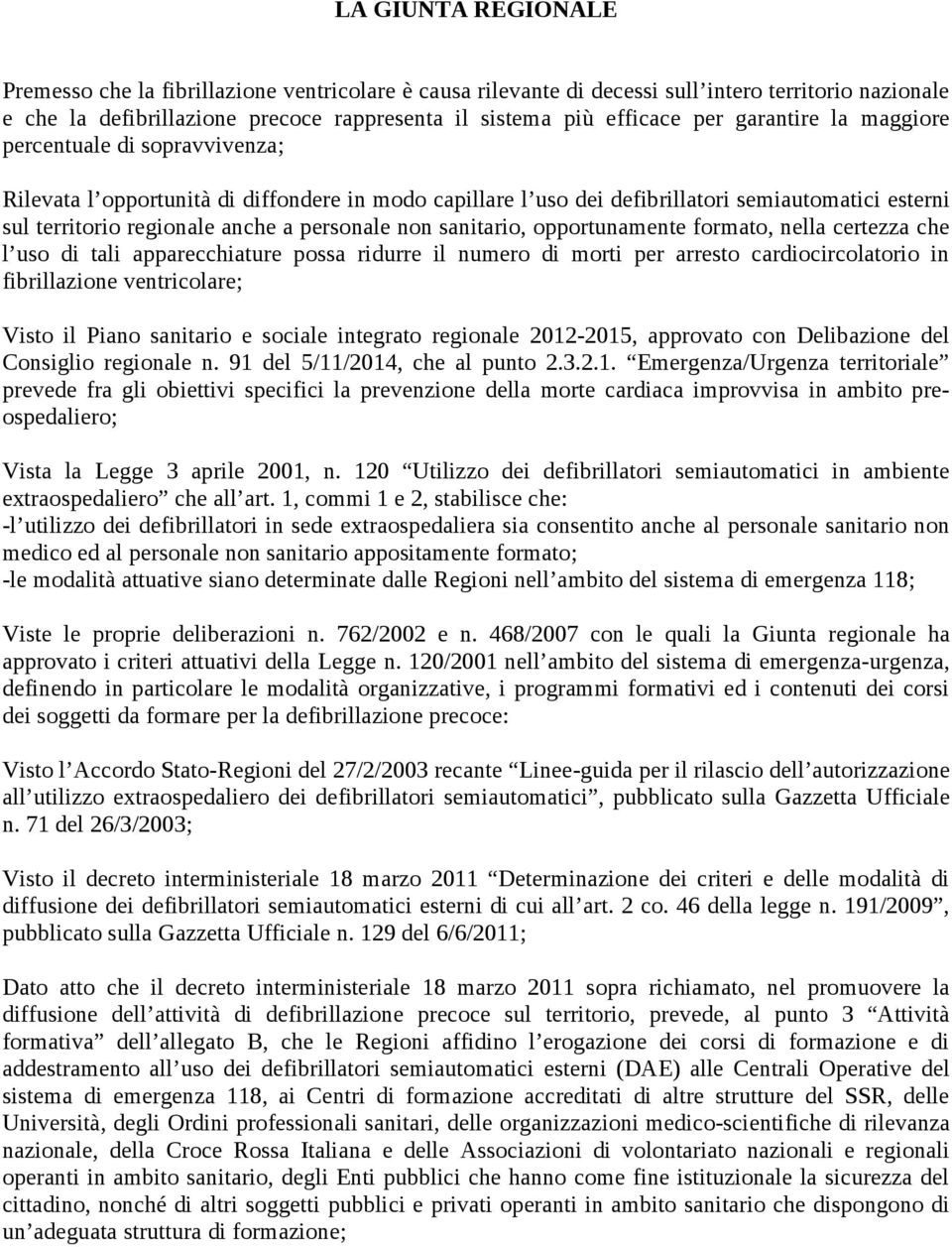 non sanitario, opportunamente formato, nella certezza che l uso di tali apparecchiature possa ridurre il numero di morti per arresto cardiocircolatorio in fibrillazione ventricolare; Visto il Piano