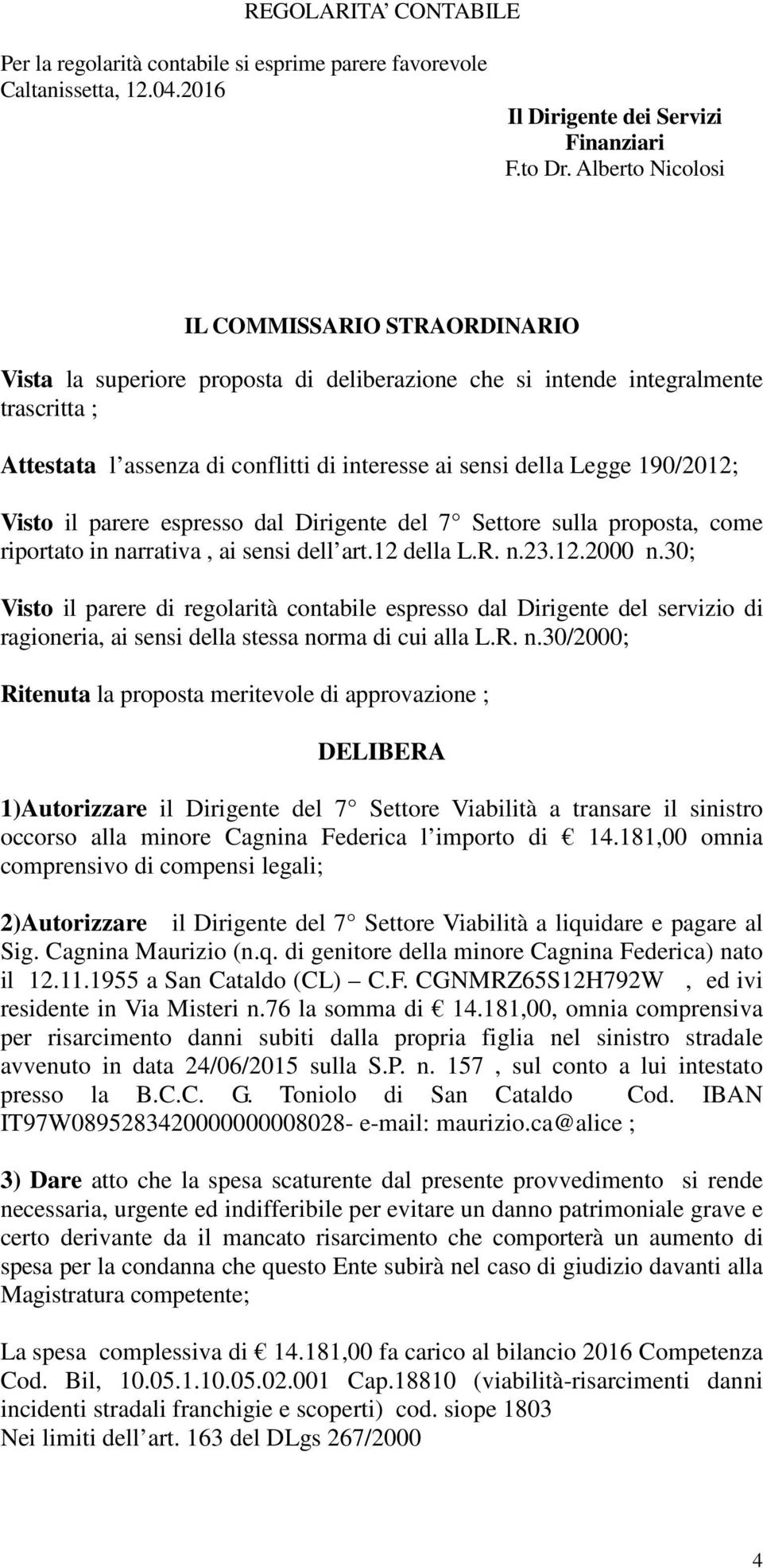 190/2012; Visto il parere espresso dal Dirigente del 7 Settore sulla proposta, come riportato in narrativa, ai sensi dell art.12 della L.R. n.23.12.2000 n.