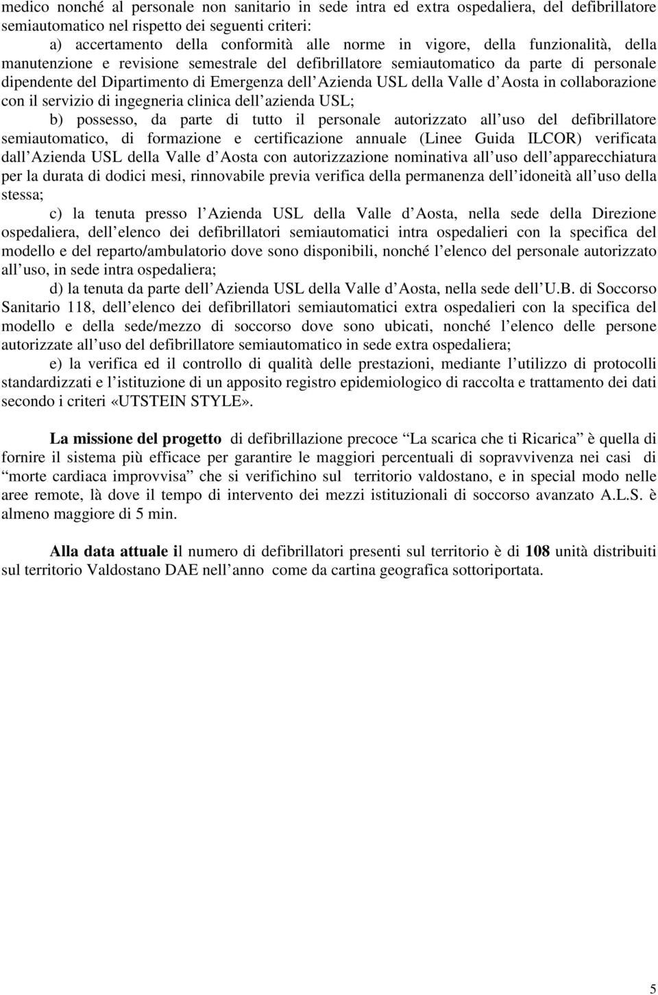 in collaborazione con il servizio di ingegneria clinica dell azienda ; b) possesso, da parte di tutto il personale autorizzato all uso del defibrillatore semiautomatico, di formazione e