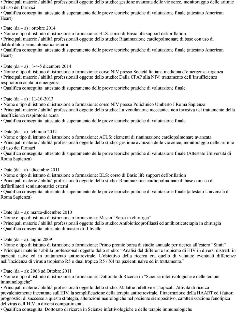 Principali materie / abilità professionali oggetto dello studio: Rianimazione cardiopolmonare di base con uso di defibrillatori semiautomatici esterni Qualifica conseguita: attestato di superamento