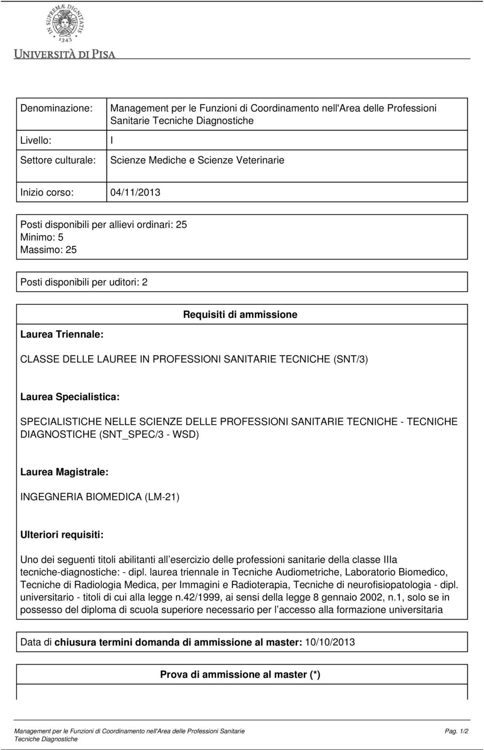 SANITARIE TECNICHE (SNT/3) Laurea Specialistica: SPECIALISTICHE NELLE SCIENZE DELLE PROFESSIONI SANITARIE TECNICHE - TECNICHE DIAGNOSTICHE (SNT_SPEC/3 - WSD) Laurea Magistrale: INGEGNERIA BIOMEDICA