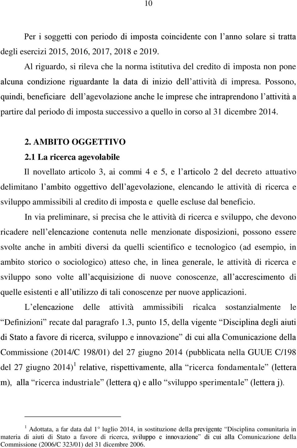 Possono, quindi, beneficiare dell agevolazione anche le imprese che intraprendono l attività a partire dal periodo di imposta successivo a quello in corso al 31 dicembre 2014. 2. AMBITO OGGETTIVO 2.