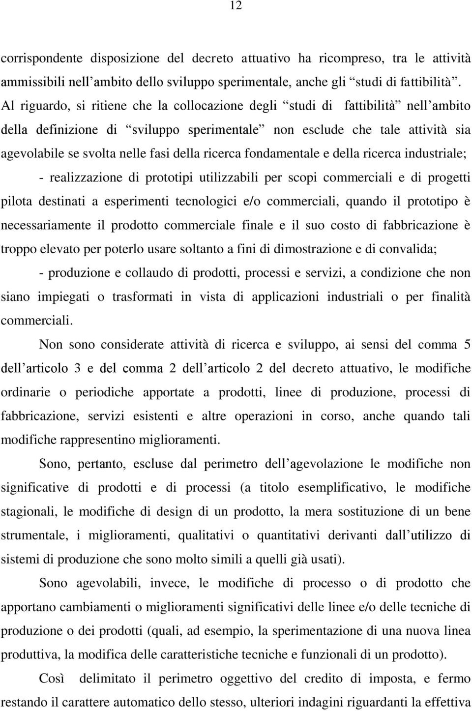 ricerca fondamentale e della ricerca industriale; - realizzazione di prototipi utilizzabili per scopi commerciali e di progetti pilota destinati a esperimenti tecnologici e/o commerciali, quando il