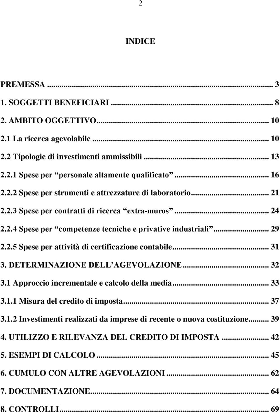 .. 31 3. DETERMINAZIONE DELL AGEVOLAZIONE... 32 3.1 Approccio incrementale e calcolo della media... 33 3.1.1 Misura del credito di imposta... 37 3.1.2 Investimenti realizzati da imprese di recente o nuova costituzione.