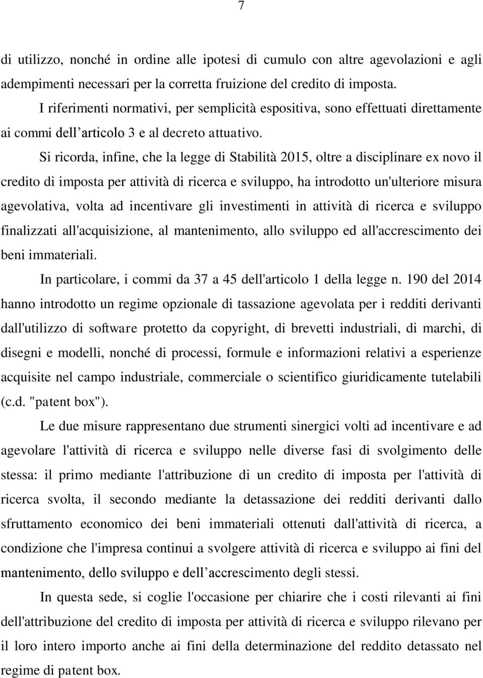 Si ricorda, infine, che la legge di Stabilità 2015, oltre a disciplinare ex novo il credito di imposta per attività di ricerca e sviluppo, ha introdotto un'ulteriore misura agevolativa, volta ad