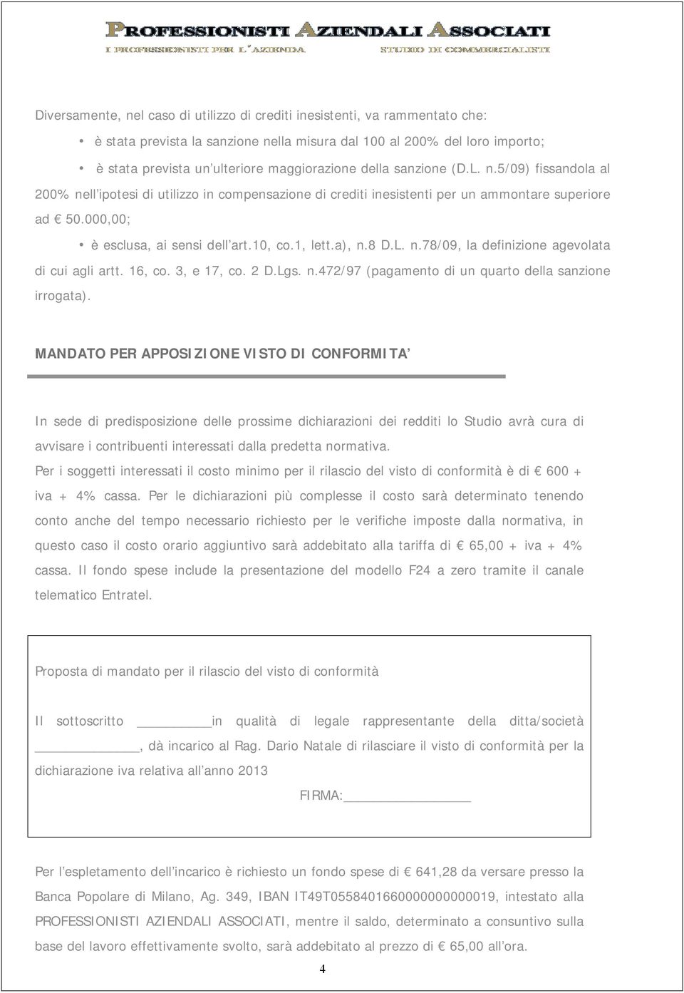 a), n.8 D.L. n.78/09, la definizione agevolata di cui agli artt. 16, co. 3, e 17, co. 2 D.Lgs. n.472/97 (pagamento di un quarto della sanzione irrogata).