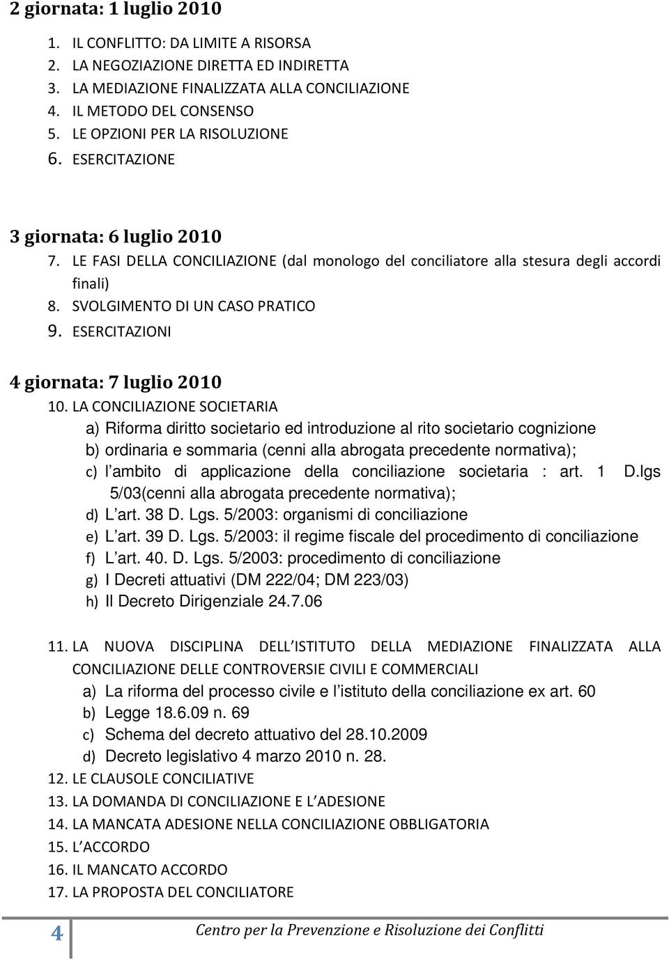 SVOLGIMENTO DI UN CASO PRATICO 9. ESERCITAZIONI 4 giornata: 7 luglio 2010 10.