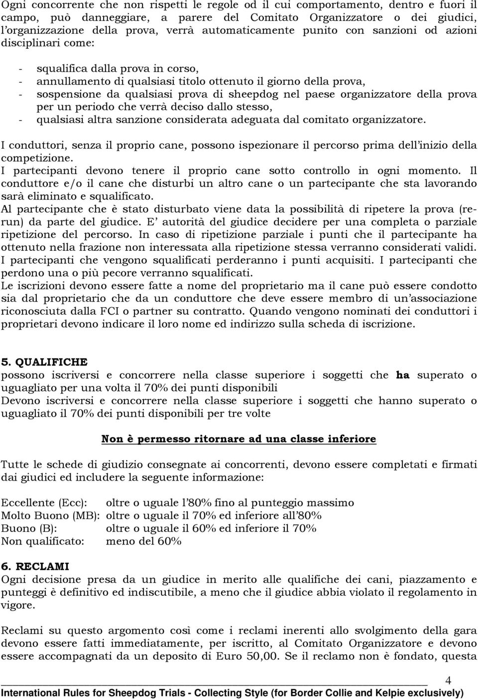 di sheepdog nel paese organizzatore della prova per un periodo che verrà deciso dallo stesso, - qualsiasi altra sanzione considerata adeguata dal comitato organizzatore.