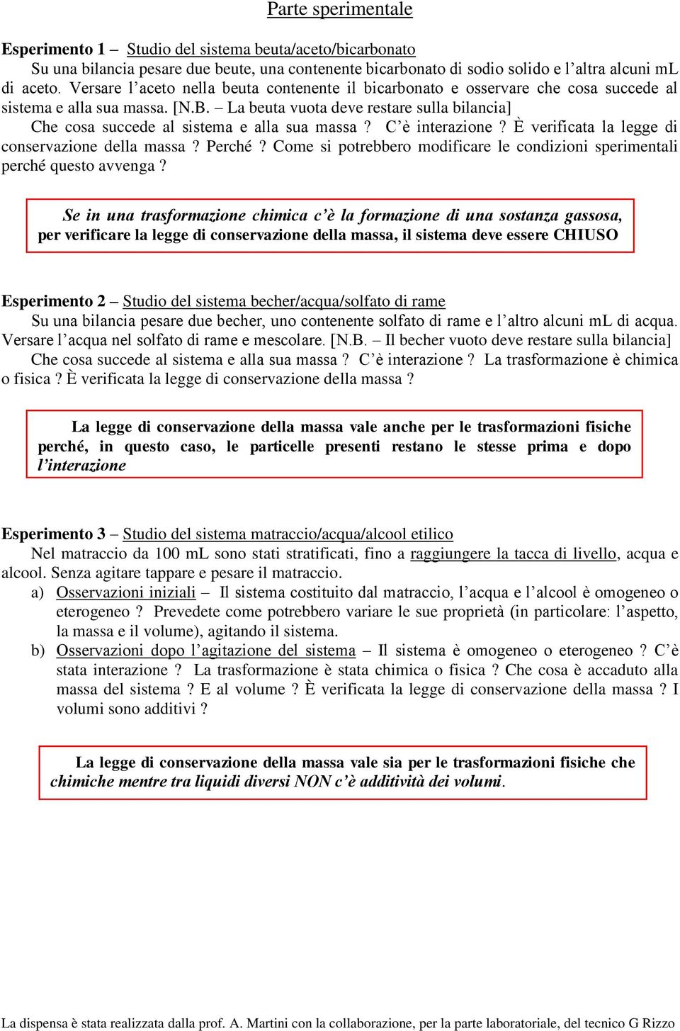 La beuta vuota deve restare sulla bilancia] Che cosa succede al sistema e alla sua massa? C è interazione? È verificata la legge di conservazione della massa? Perché?