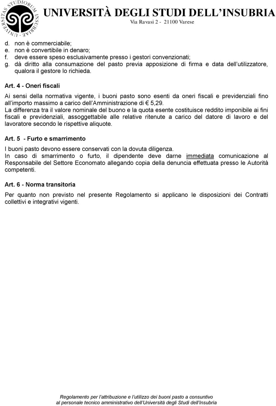 4 - Oneri fiscali Ai sensi della normativa vigente, i buoni pasto sono esenti da oneri fiscali e previdenziali fino all importo massimo a carico dell Amministrazione di 5,29.