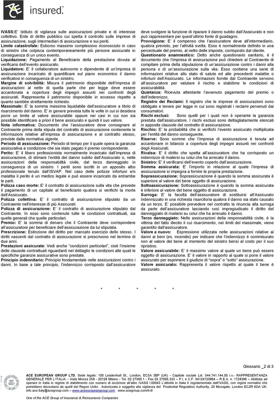 Limite catastrofale: Esborso massimo complessivo riconosciuto in caso di sinistro che colpisca contemporaneamente più persone assicurate in conseguenza di un unico evento.