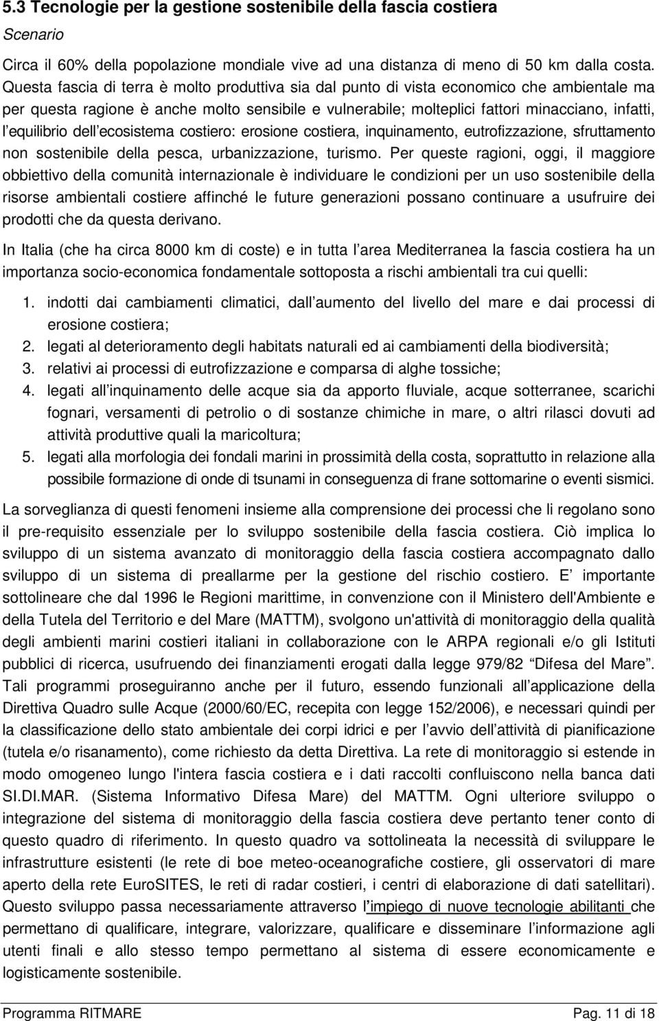 equilibrio dell ecosistema costiero: erosione costiera, inquinamento, eutrofizzazione, sfruttamento non sostenibile della pesca, urbanizzazione, turismo.