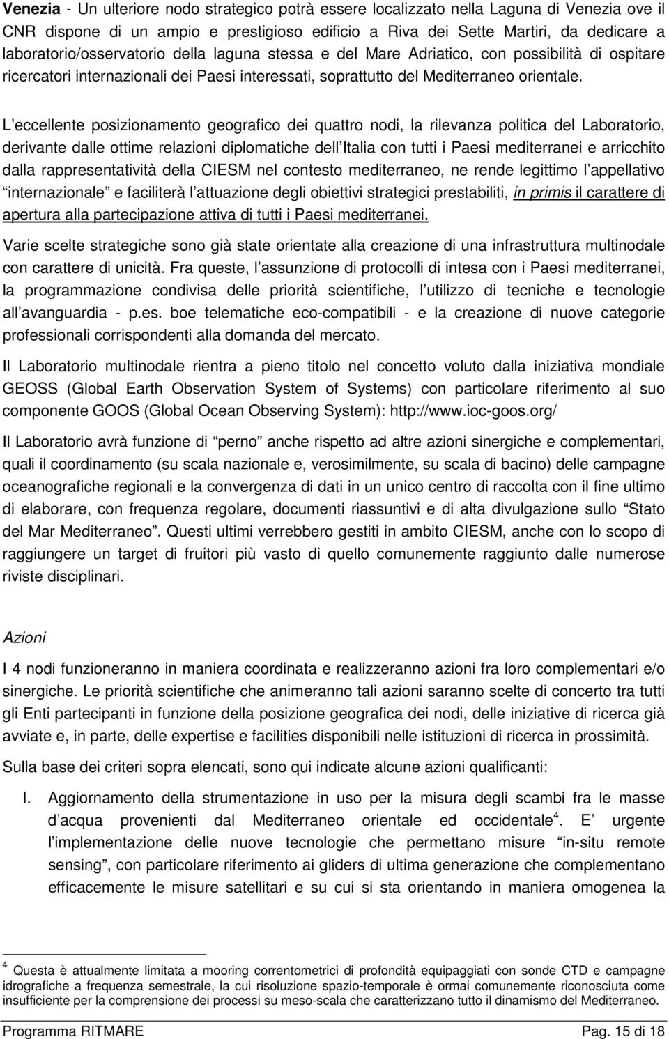 L eccellente posizionamento geografico dei quattro nodi, la rilevanza politica del Laboratorio, derivante dalle ottime relazioni diplomatiche dell Italia con tutti i Paesi mediterranei e arricchito