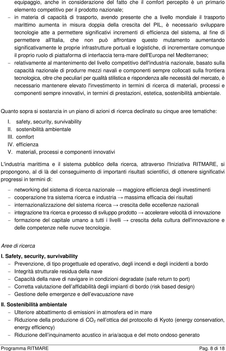 fine di permettere all'italia, che non può affrontare questo mutamento aumentando significativamente le proprie infrastrutture portuali e logistiche, di incrementare comunque il proprio ruolo di