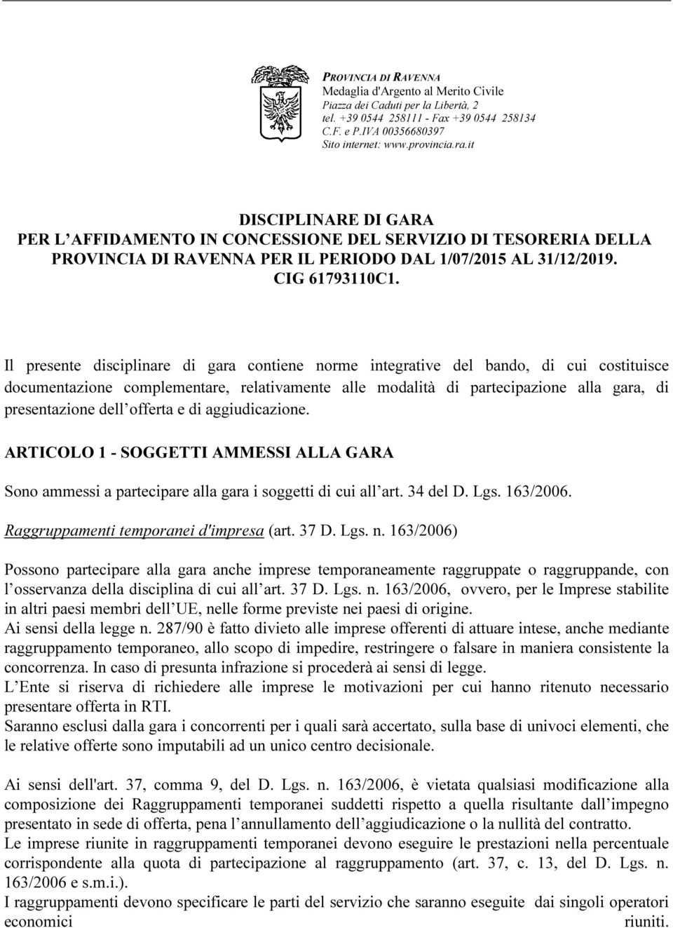 Il presente disciplinare di gara contiene norme integrative del bando, di cui costituisce documentazione complementare, relativamente alle modalità di partecipazione alla gara, di presentazione dell