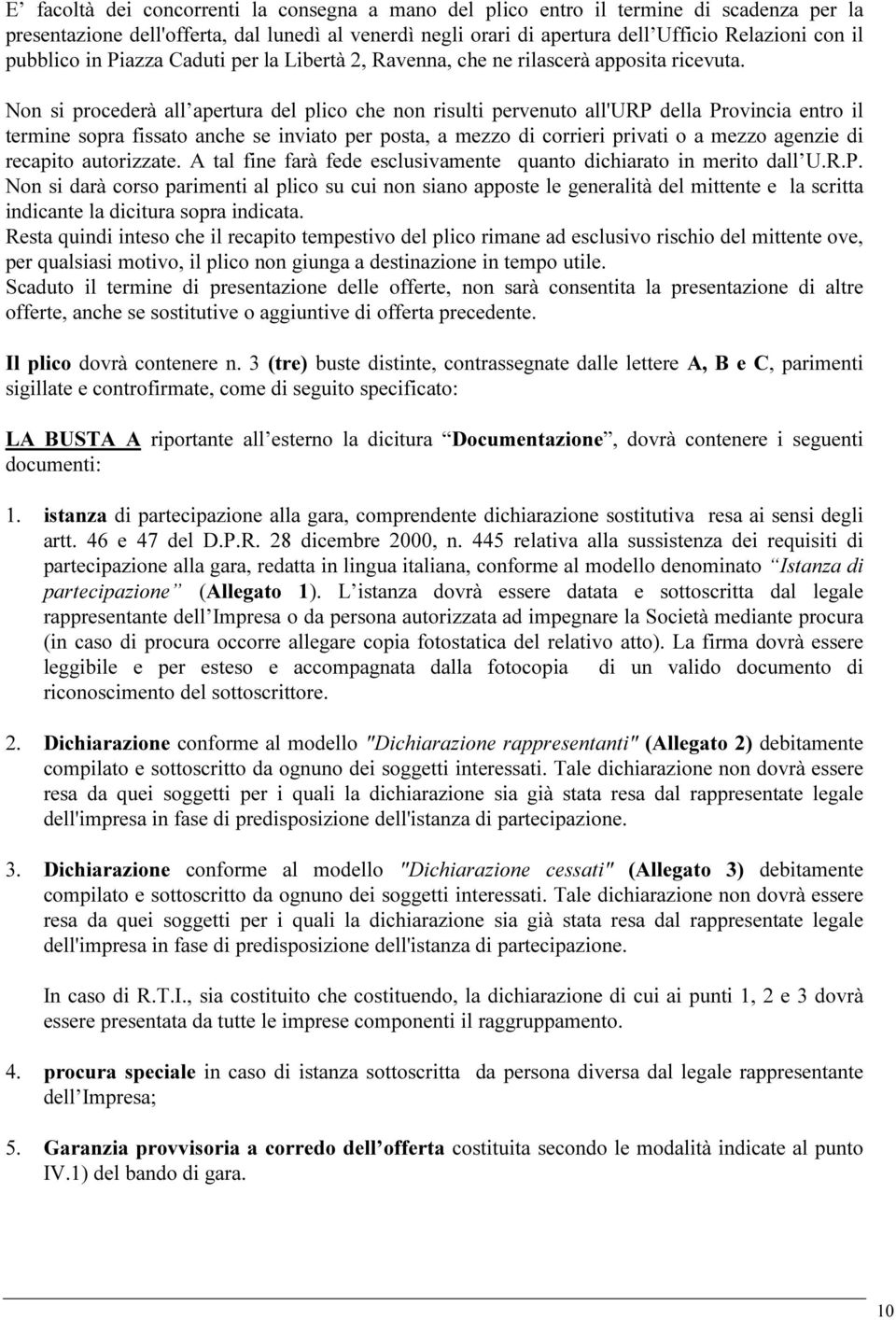 Non si procederà all apertura del plico che non risulti pervenuto all'urp della Provincia entro il termine sopra fissato anche se inviato per posta, a mezzo di corrieri privati o a mezzo agenzie di