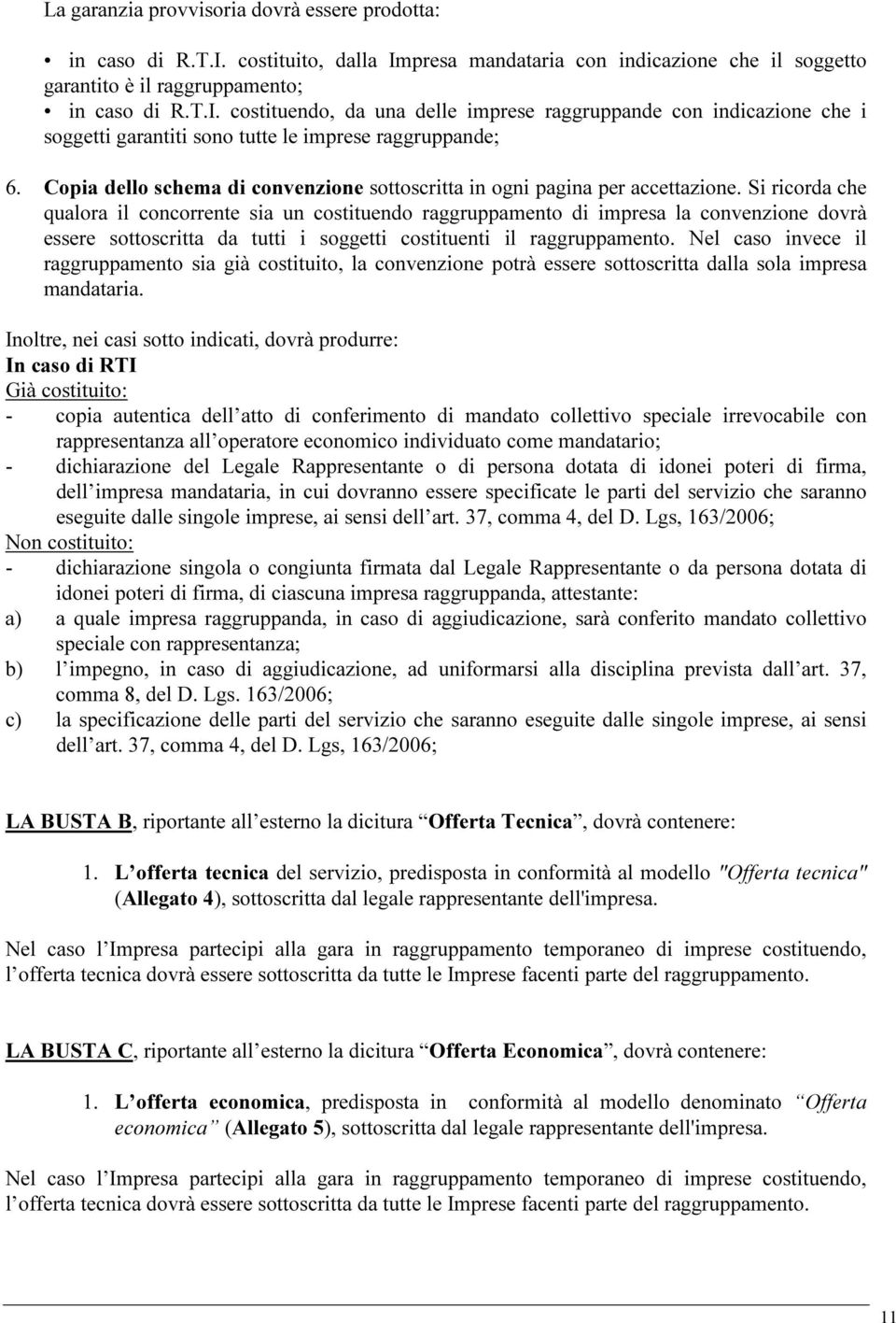 Si ricorda che qualora il concorrente sia un costituendo raggruppamento di impresa la convenzione dovrà essere sottoscritta da tutti i soggetti costituenti il raggruppamento.