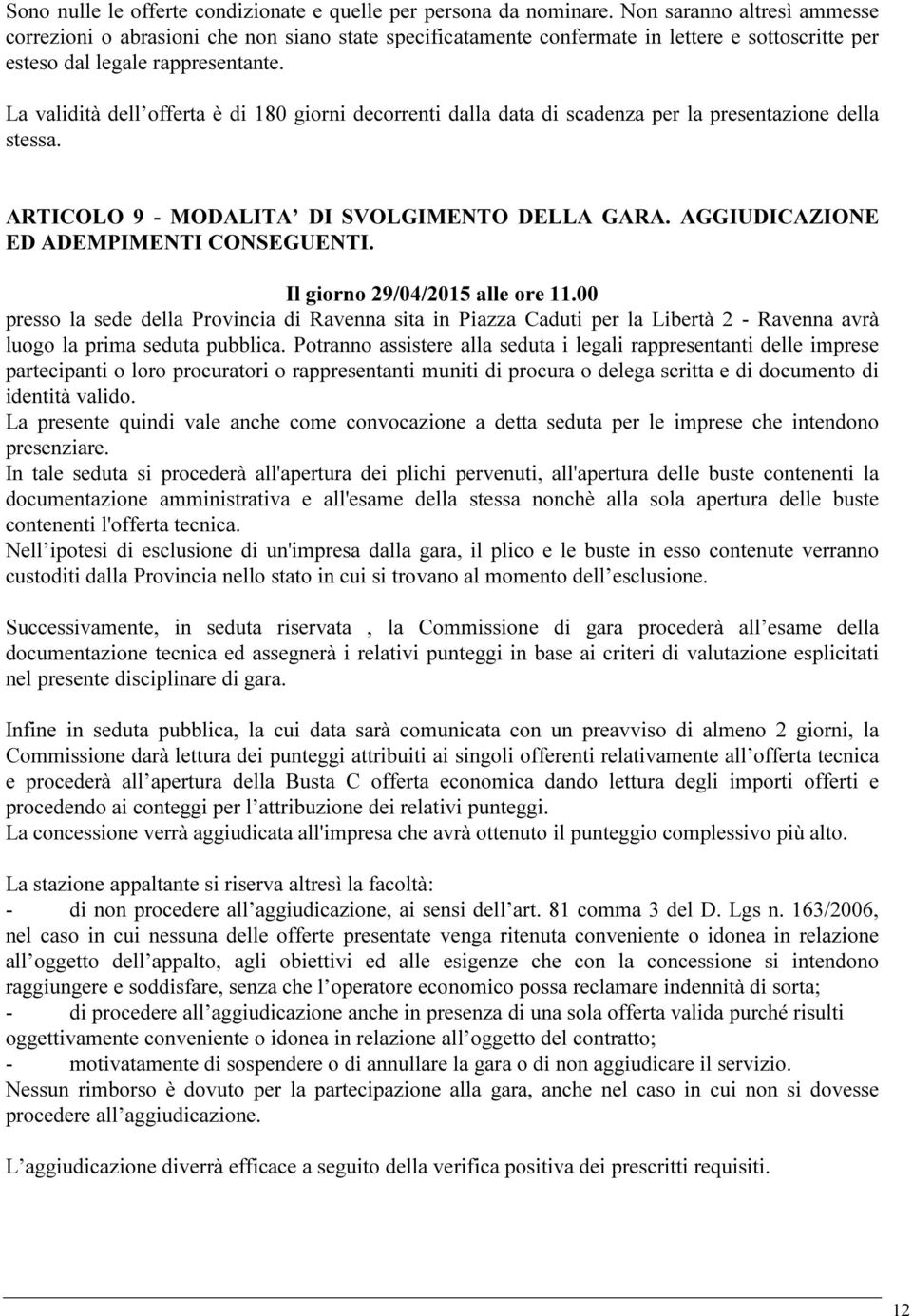 La validità dell offerta è di 180 giorni decorrenti dalla data di scadenza per la presentazione della stessa. ARTICOLO 9 - MODALITA DI SVOLGIMENTO DELLA GARA.