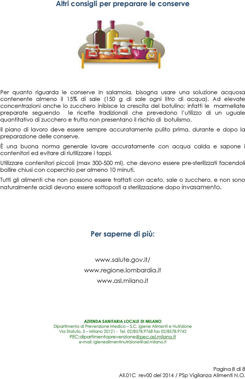 zucchero e frutta non presentano il rischio di botulismo. Il piano di lavoro deve essere sempre accuratamente pulito prima, durante e dopo la preparazione delle conserve.