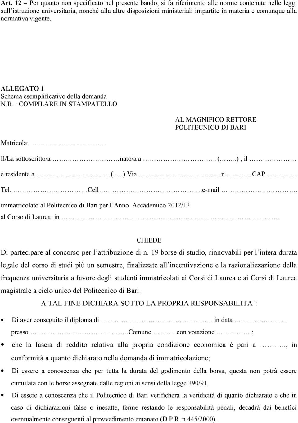 : COMPILARE IN STAMPATELLO Matricola: AL MAGNIFICO RETTORE POLITECNICO DI BARI Il/La sottoscritto/a nato/a a (..), il e residente a (..) Via.n CAP.. Tel. Cell.e-mail.