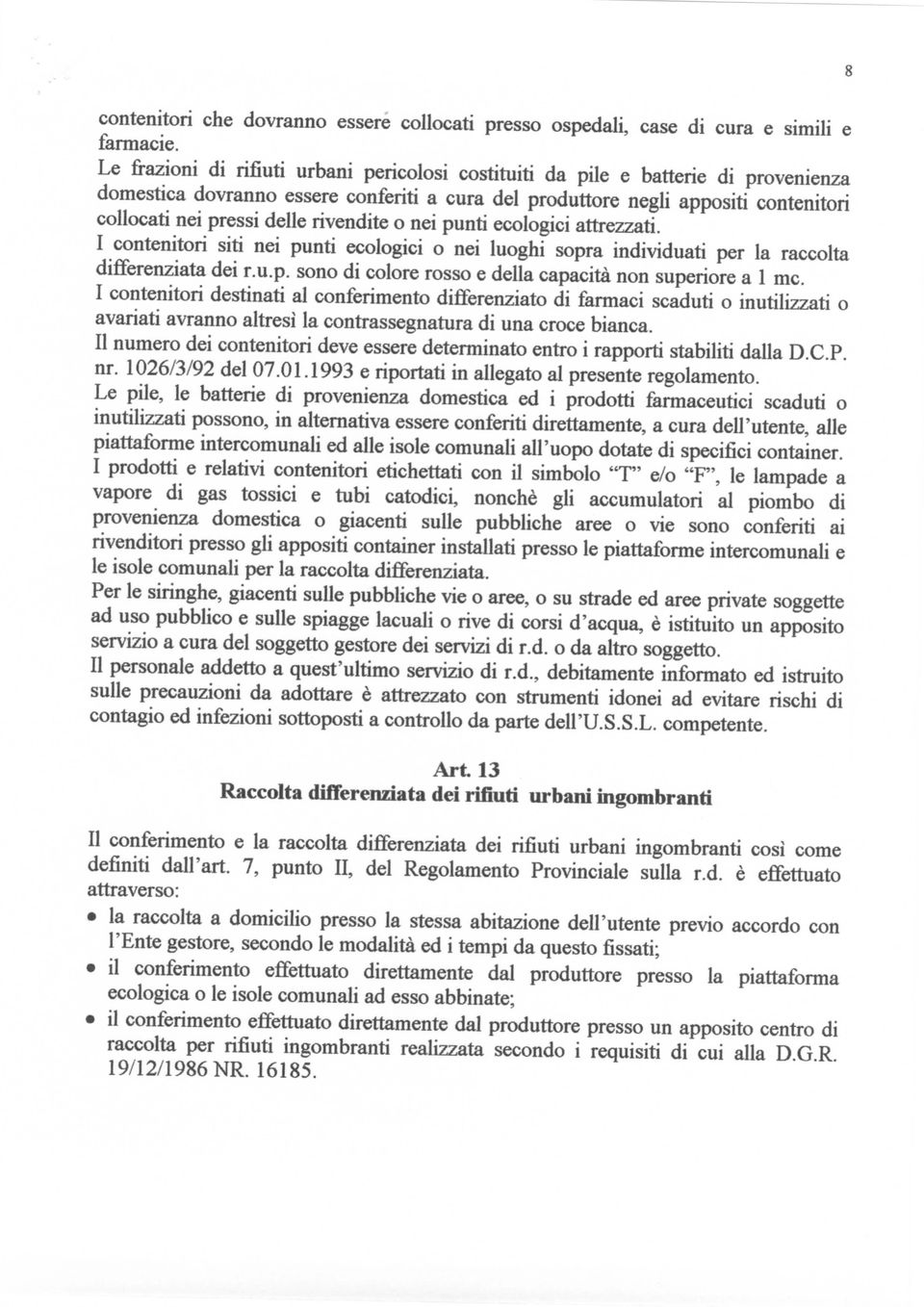 rivendite o nei punti ecologici attrezzati. I contenitori siti nei punti ecologici o nei luoghi sopra individuati per la raccolta differenziata dei r.u.p. sono di colore rosso e della capacità non superiore a 1 me.