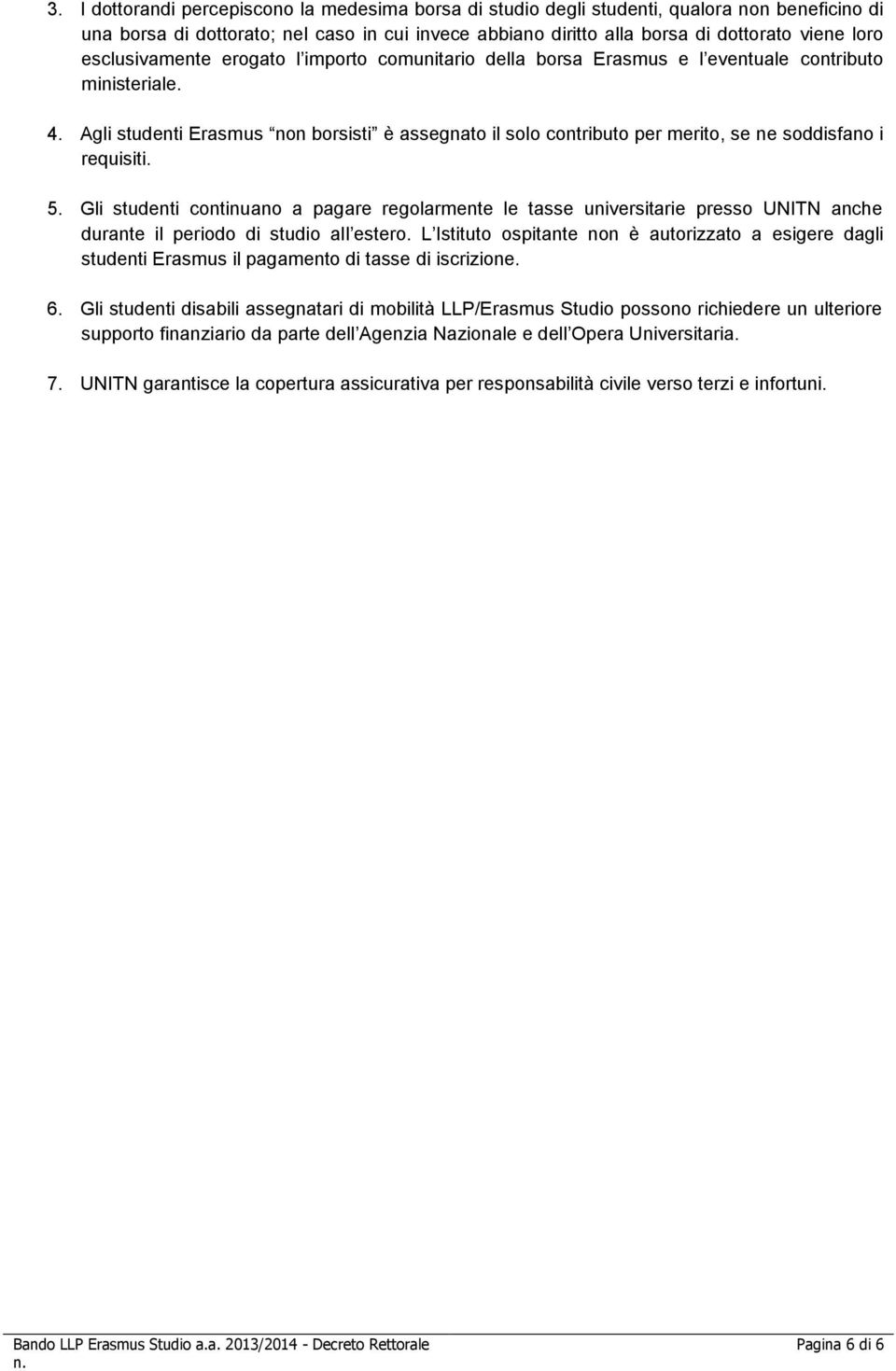 Agli studenti Erasmus non borsisti è assegnato il solo contributo per merito, se ne soddisfano i requisiti. 5.