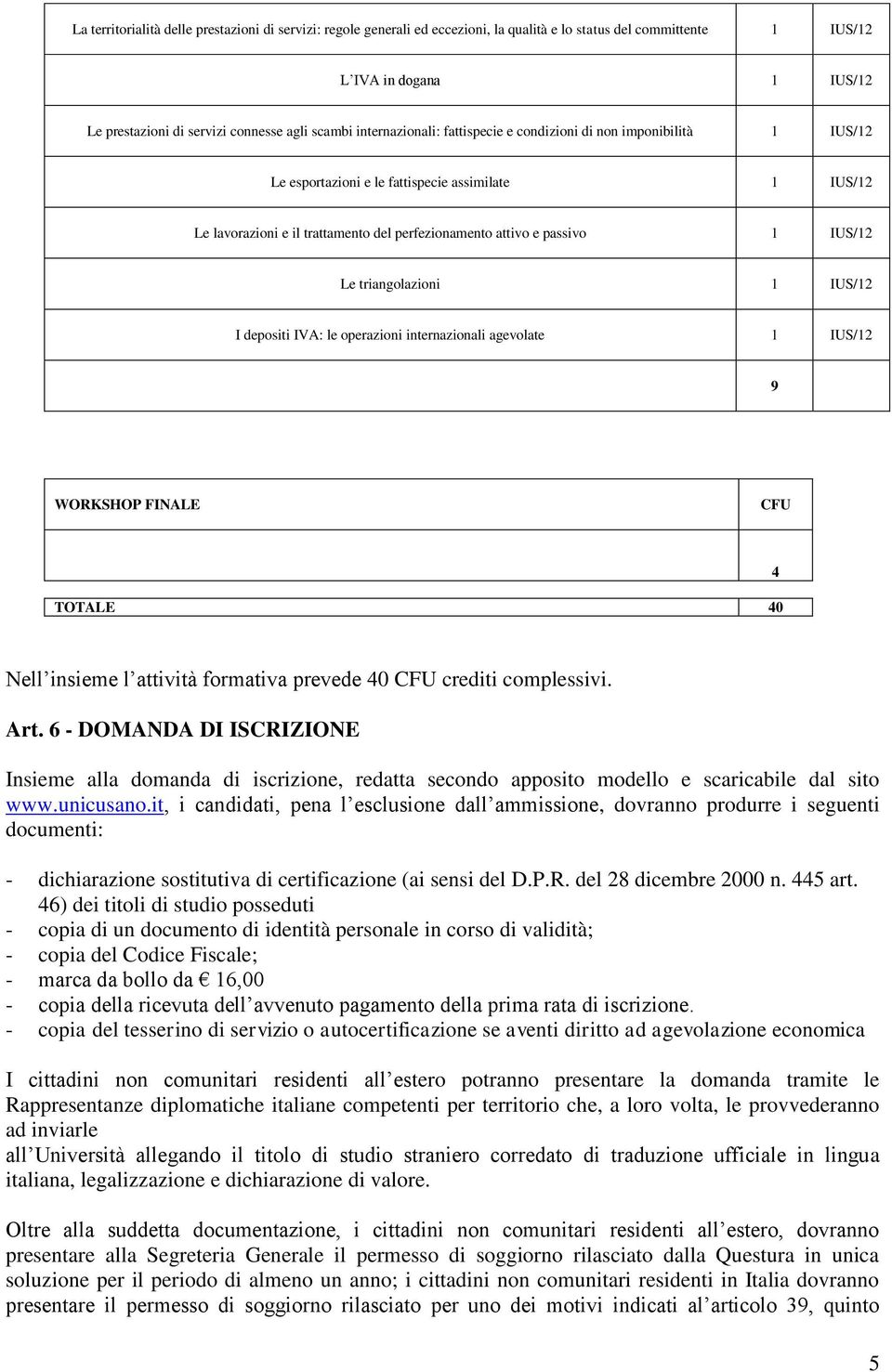 operazioni internazionali agevolate 9 WORKSHOP FINALE CFU TOTALE 40 4 Nell insieme l attività formativa prevede 40 CFU crediti complessivi. Art.