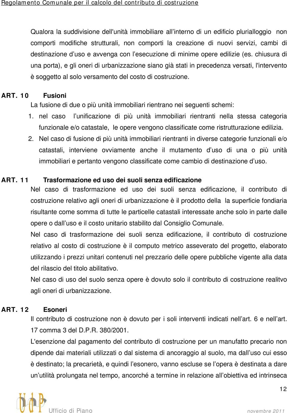 chiusura di una porta), e gli oneri di urbanizzazione siano già stati in precedenza versati, l'intervento è soggetto al solo versamento del costo di costruzione. ART.