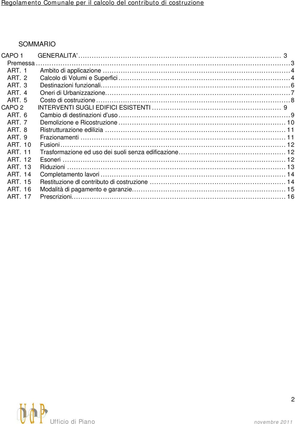 .. 10 ART. 8 Ristrutturazione edilizia... 11 ART. 9 Frazionamenti... 11 ART. 10 Fusioni... 12 ART. 11 Trasformazione ed uso dei suoli senza edificazione... 12 ART. 12 Esoneri.