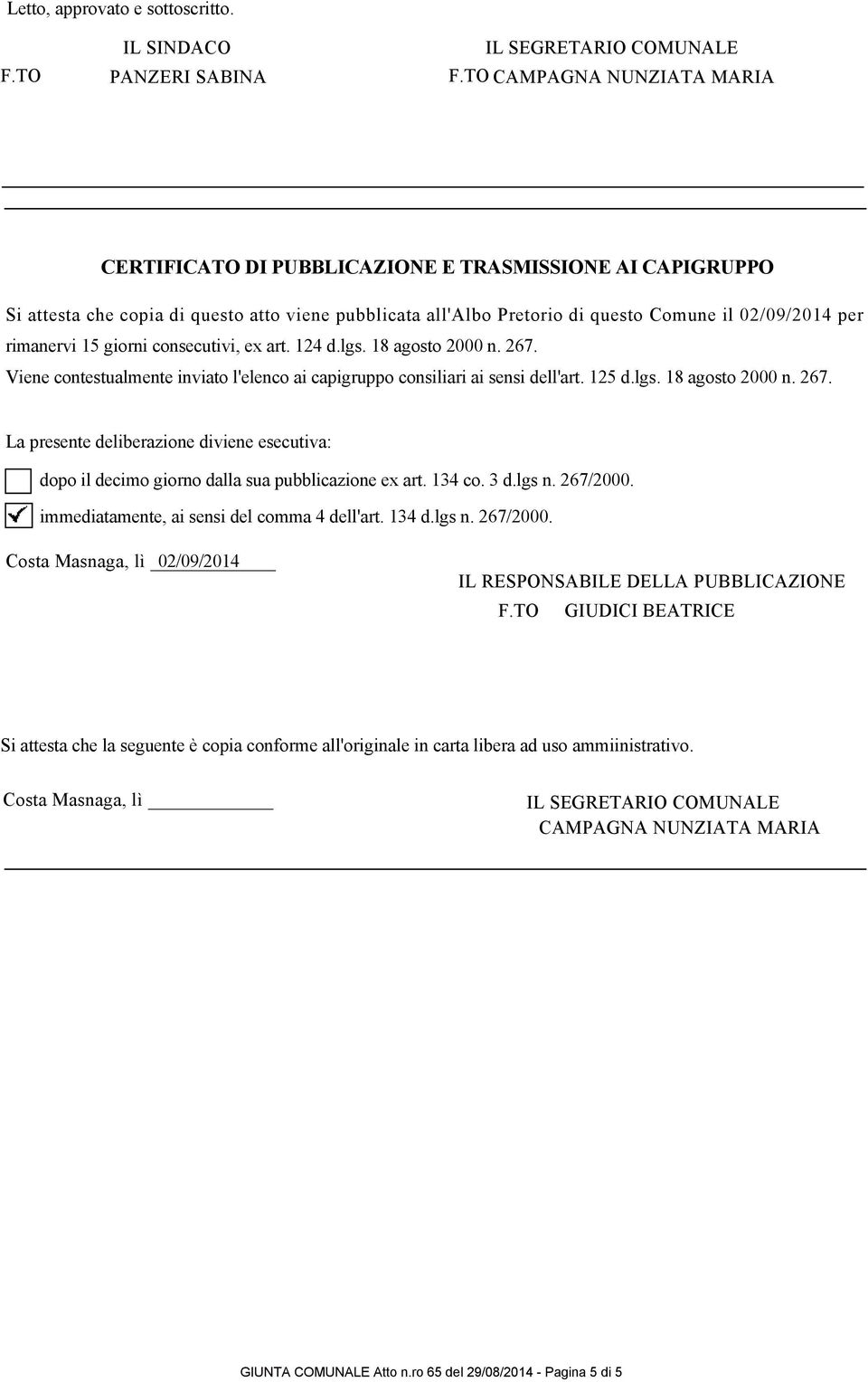 giorni consecutivi, ex art. 124 d.lgs. 18 agosto 2000 n. 267. Viene contestualmente inviato l'elenco ai capigruppo consiliari ai sensi dell'art. 125 d.lgs. 18 agosto 2000 n. 267. La presente deliberazione diviene esecutiva: dopo il decimo giorno dalla sua pubblicazione ex art.