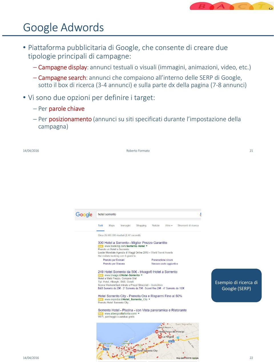 ) Campagne search: annunci che compaiono all interno delle SERP di Google, sotto il box di ricerca (3-4 annunci) e sulla parte dx della pagina (7-8