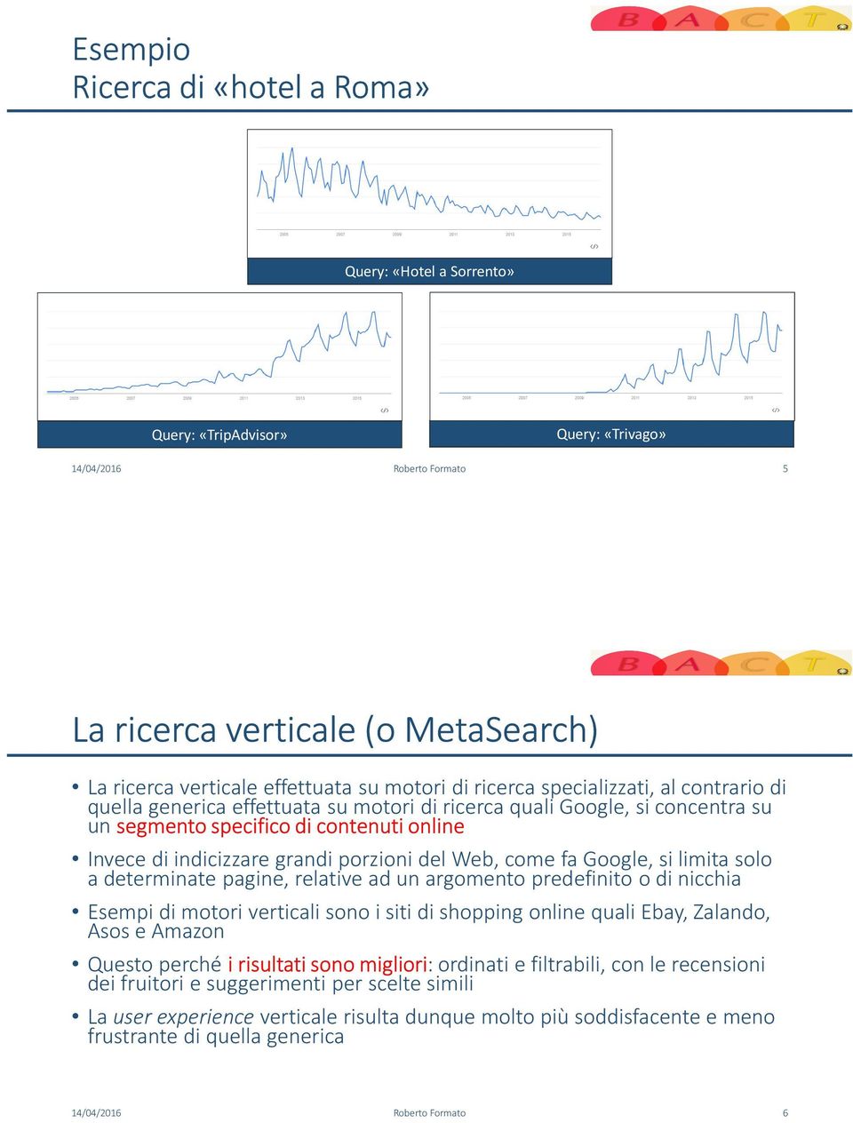 porzioni del Web, come fa Google, si limita solo a determinate pagine, relative ad un argomento predefinito o di nicchia Esempi di motori verticali sono i siti di shopping online quali Ebay, Zalando,