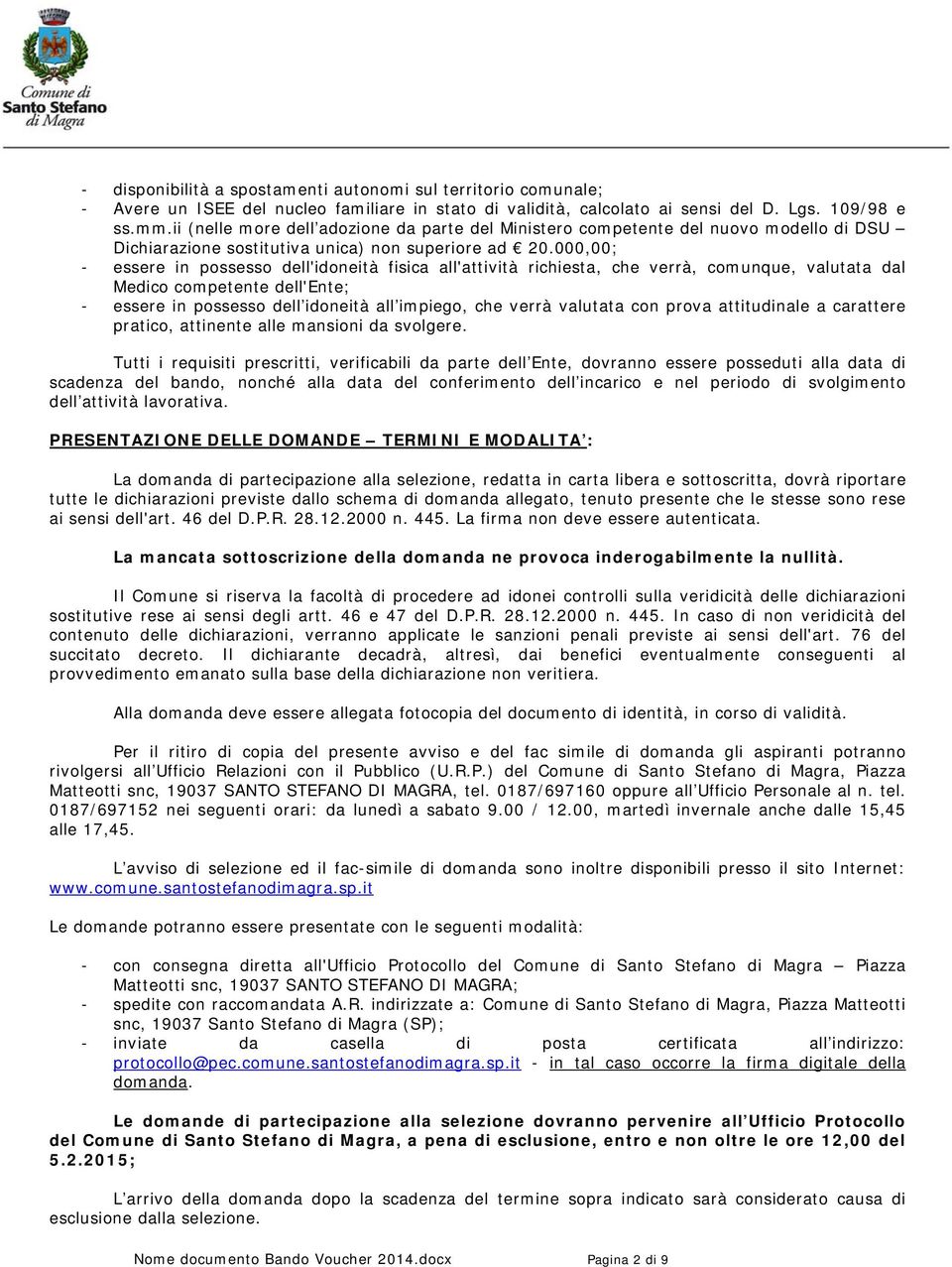 000,00; - essere in possesso dell'idoneità fisica all'attività richiesta, che verrà, comunque, valutata dal Medico competente dell'ente; - essere in possesso dell idoneità all impiego, che verrà