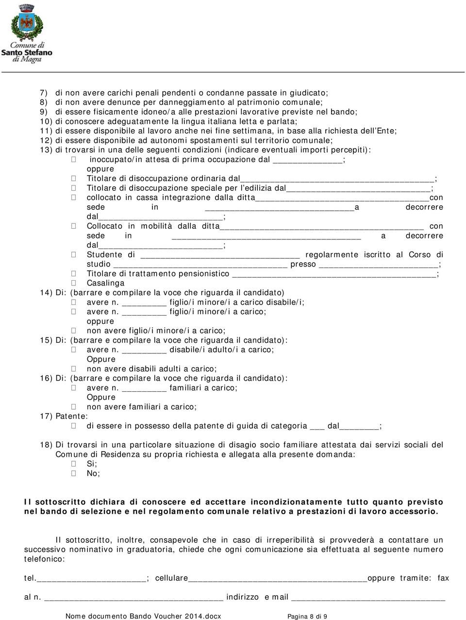 di essere disponibile ad autonomi spostamenti sul territorio comunale; 13) di trovarsi in una delle seguenti condizioni (indicare eventuali importi percepiti): inoccupato/in attesa di prima