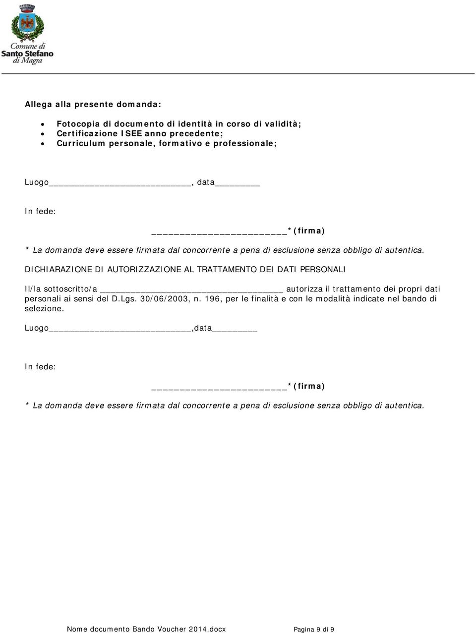 DICHIARAZIONE DI AUTORIZZAZIONE AL TRATTAMENTO DEI DATI PERSONALI Il/la sottoscritto/a autorizza il trattamento dei propri dati personali ai sensi del D.Lgs. 30/06/2003, n.