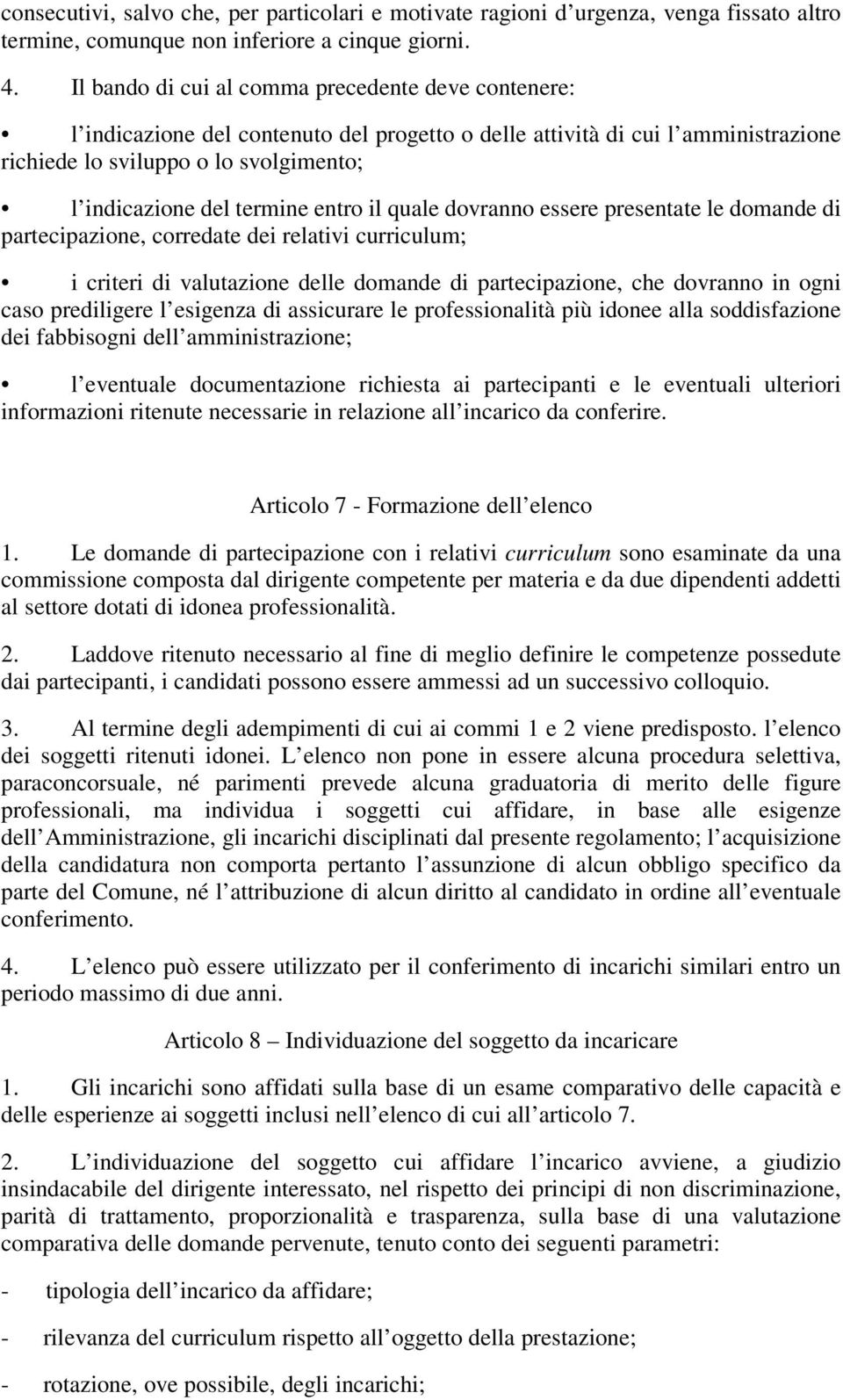 entro il quale dovranno essere presentate le domande di partecipazione, corredate dei relativi curriculum; i criteri di valutazione delle domande di partecipazione, che dovranno in ogni caso