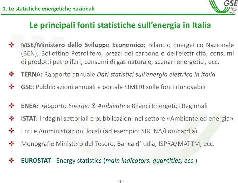 TERNA: Rapporto annuale Dati statistici sull energia elettrica in Italia GSE: Pubblicazioni annuali e portale SIMERI sulle fonti rinnovabili ENEA: Rapporto Energia & Ambiente e Bilanci Energetici