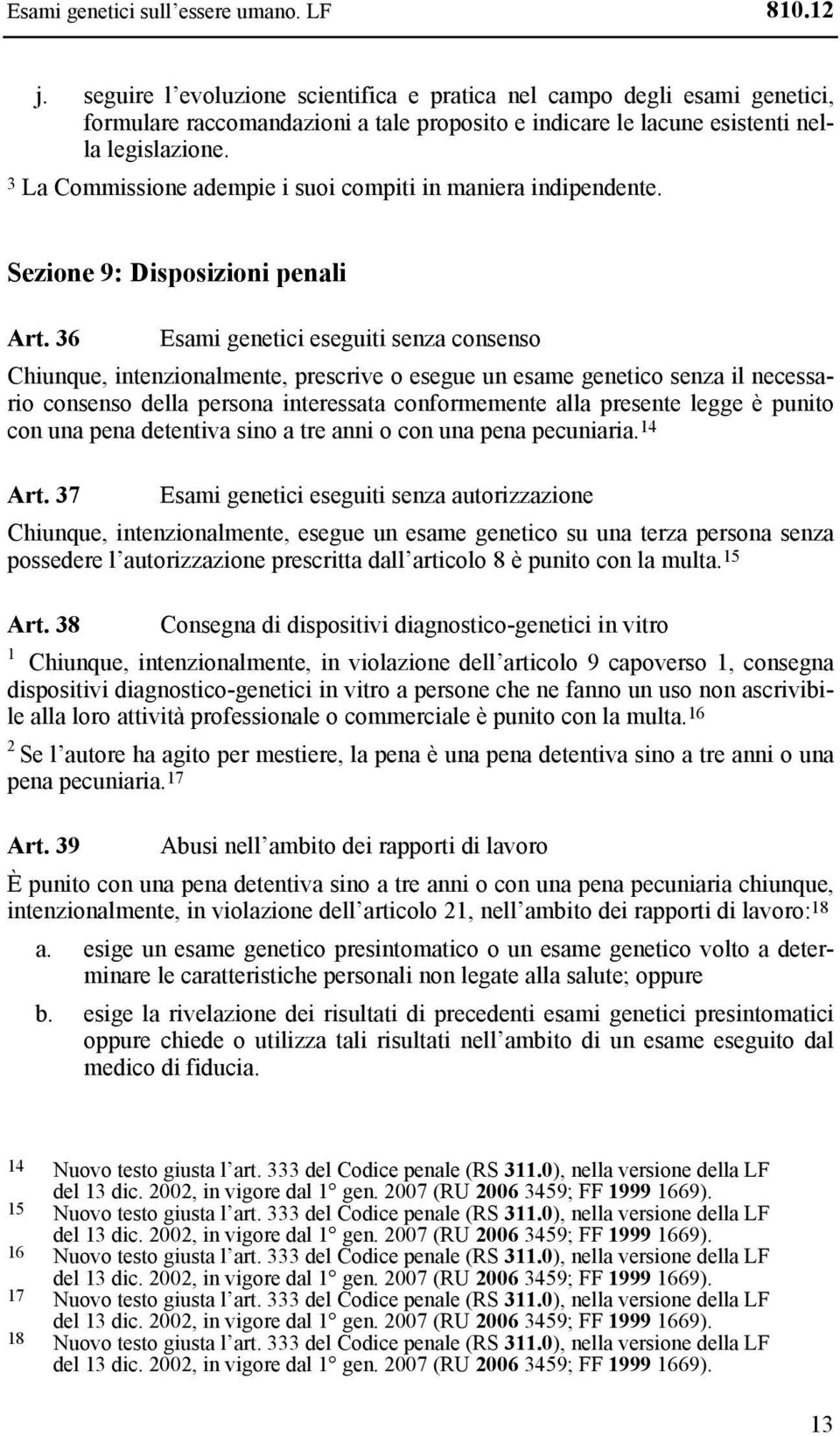 3 La Commissione adempie i suoi compiti in maniera indipendente. Sezione 9: Disposizioni penali Art.